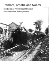 Tremont, Arnold, and Naomi: The Lives of Three Coal Mines in Southwestern Pennsylvania B0FH4J23Y5 Book Cover