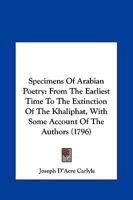 Specimens Of Arabian Poetry: From The Earliest Time To The Extinction Of The Khaliphat, With Some Account Of The Authors (1796) 1161929819 Book Cover