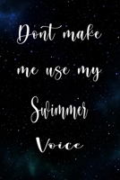 Don't Make Me Use My Swimmer Voice: The perfect gift for the professional in your life - Funny 119 page lined journal! 1674837089 Book Cover