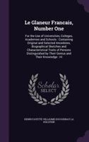 Le Glaneur Francais, Number One: For the Use of Universities, Colleges, Academies and Schools: Containing Original and Selected Ancedotes, Biographical Sketches and Characteristical Traits of Persons  1357884907 Book Cover