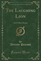 The Laughing Lion: And Other Stories (Classic Reprint) 1331736757 Book Cover