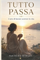 TUTTO PASSA: L'arte di lasciar scorrere la vita (Italian Edition) B0H66386G7 Book Cover