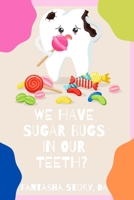 We Have Sugar Bugs In Our Teeth? B0BKRWZTT3 Book Cover