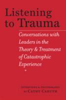 Listening to Trauma: Conversations with Leaders in the Theory and Treatment of Catastrophic Experience 1421414457 Book Cover