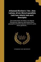 Athanasii Kircheri è Soc. Jesu Latium, id est, Nova & parallela Latii tum veteris tum novi descriptio: Qua quaecunque vel natura, vel veterum Romanorum ingenium admiranda effecit, geographico-historic 1363148842 Book Cover