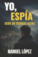 YO, ESPÍA - ECOS EN TIERRAS ALTAS (Spanish Edition) B0GKXXGN27 Book Cover