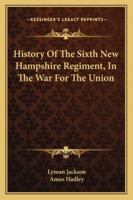 History of the Sixth New Hampshire Regiment in the War for the Union 9353954835 Book Cover