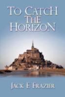 To Catch the Horizon 0595492894 Book Cover