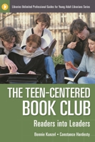 The Teen-Centered Book Club: Readers into Leaders (Libraries Unlimited Professional Guides for Young Adult Librarians Series) 1591581931 Book Cover