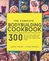 The Complete Bodybuilding Cookbook: 300 Delicious Recipes to Build Muscle, Burn Fat & Save Time 1911364138 Book Cover