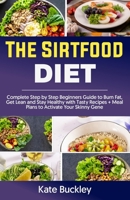 The Sirtfood Diet: Complete Step by Step Beginners Guide to Burn Fat, Get Lean and Stay Healthy with Tasty Recipes + Meal Plans to Activate Your Skinny Gene B08N9J5WHT Book Cover