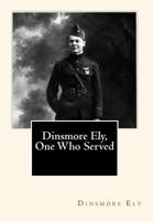 Dinsmore Ely, One Who Served 1453663134 Book Cover