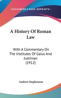 A History of Roman Law: With a Commentary on the Institutes of Gaius and Justinian 1016985975 Book Cover