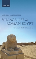 Village Life in Roman Egypt: Tebtunis in the First Century AD 0198835310 Book Cover