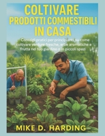 Coltivare Prodotti Commestibili in Casa: Consigli pratici per principianti su come coltivare verdure fresche, erbe aromatiche e frutta nel tuo giardin B0FL776LJP Book Cover