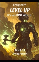Level up - It's an RPG world Book 2 : Integration: An Earth Apocalypse System Integration LitRPG Adventure novel B0FNK3KV17 Book Cover