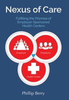 Nexus of Care: Fulfilling the Promise of Employer-Sponsored Health Centers 0998168971 Book Cover