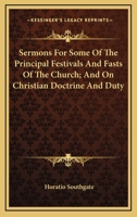Sermons for Some of the Principal Festivals and Fasts of the Church and on Christian Doctrine and Duty 1432679112 Book Cover