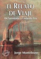 El Relato de Viaje: de Sarmiento A Umberto Eco (Coleccion El Taller del Escritor) 9500284952 Book Cover