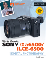 David Busch's Sony Alpha A6500/Ilce-6500 Guide to Digital Photography 1681982501 Book Cover