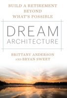 Dream Architecture: Build a Retirement Beyond What's Possible 1544530889 Book Cover
