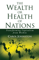 The Wealth or Health of Nations: Transforming Capitalism from Within 1608995887 Book Cover