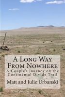 A Long Way From Nowhere: A Couple's Journey on the Continental Divide Trail 149549540X Book Cover