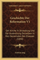 Geschichte Der Reformation V1: Der Kirche In Strassburg Und Der Ausbreitung Derselben In Den Gemeinden Des Elsasses (1830) 1168123739 Book Cover