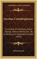 Facetiae Cantabrigienses, Consisting of Anecdotes, Smart Sayings, Satirics, Retorts, etc., 1436843316 Book Cover