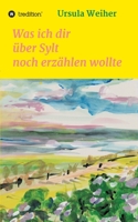 Was ich dir �ber Sylt noch erz�hlen wollte 3347284755 Book Cover