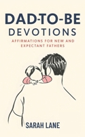 Dad-to-Be Devotions: Affirmations for New and Expectant Fathers B0FHFVVWCN Book Cover