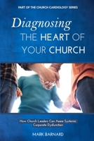 Diagnosing the Heart of Your Church: How Church Leaders Can Assess Systemic Corporate Dysfunction 1516945077 Book Cover