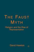The Faust Myth: Religion and the Rise of Representation 1349536296 Book Cover