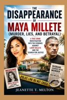 The Disappearance of Maya Millete (Murder, Lies, and Betrayal): A True Crime Investigation into the Evidence Against Larry Millete and the Search for Justice (The Ultimate Collection) B0H16VFB93 Book Cover