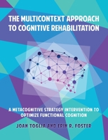 The Multicontext Approach to Cognitive Rehabilitation: A Metacognitive Strategy Intervention to Optimize Functional Cognition 1662903111 Book Cover