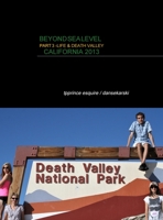 Beyond Sea Level Part 3 Life and Death Valley California: California 2013 1633650081 Book Cover