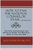 How to Pass the National Counselor Exam ... the first Time!: The Only Instructional and Resource Guide You Will Ever Need to Pass the National Counselor Exam 0615473849 Book Cover