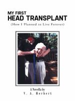 My First Head Transplant: (How I Planned to Live Forever) 1496914570 Book Cover