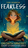 Fearless Growth Mindset Short Stories For Girls: Inspiring tales to build confidence, self-esteem, kindness, and resilience-perfect for ages 7-11, bedtime bonding, and SEL classroom read-alouds 1918169020 Book Cover