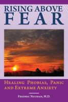 Rising Above Fear: Healing Phobias, Panic and Extreme Anxiety 0981484301 Book Cover