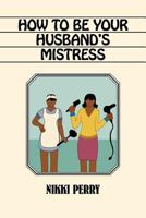 How to Be Your Husband's Mistress 1977817912 Book Cover