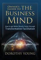 Owner's Guide to The Business Mind: How to get Better Results Faster through Transformative Facilitation 0997764317 Book Cover