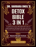 DR. BARBARA O’NEILL DETOX BIBLE 3 IN 1: La guida passo passo alla pulizia del colon, al ringiovanimento del fegato, alla salute dei reni e altro ... naturali a base di erbe (Italian Edition) B0DR98N4F4 Book Cover