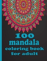 100 mandala coloring book for adult: Mandala Coloring Book with Great Variety of Mixed Mandala Designs and Over 100 Different Mandalas to Color B0928CGQP1 Book Cover