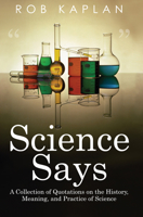 Science Says: A Collection of Quotations on the History, Meaning, and Practice of Science 1497636914 Book Cover