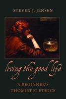 Living the Good Life a Beginner's Thomistic Ethics 0813221455 Book Cover