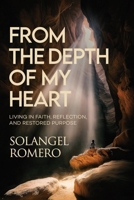 From the Depth of My Heart: Living in Faith, Reflection, and Restored Purpose 180764278X Book Cover
