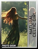 Natural Celtic Girl Photo Book: 40 Stunning Images Capturing Celtic Goddess Aesthetic For Enchantment And Inspiration B0DPT6W55F Book Cover