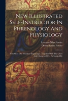 New Illustrated Self-instructor In Phrenology And Physiology: With Over One Hundred Engravings: Together With The Chart And Character Of ... As Marked 1021527750 Book Cover