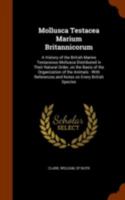 Mollusca Testacea Marium Britannicorum: A History of the British Marine Testaceous Mollusca Distribu 0526432691 Book Cover